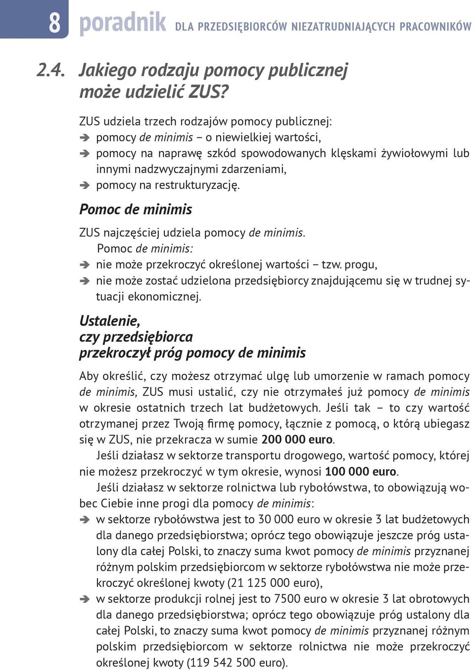 restrukturyzację. Pomoc de minimis ZUS najczęściej udziela pomocy de minimis. Pomoc de minimis: nie może przekroczyć określonej wartości tzw.