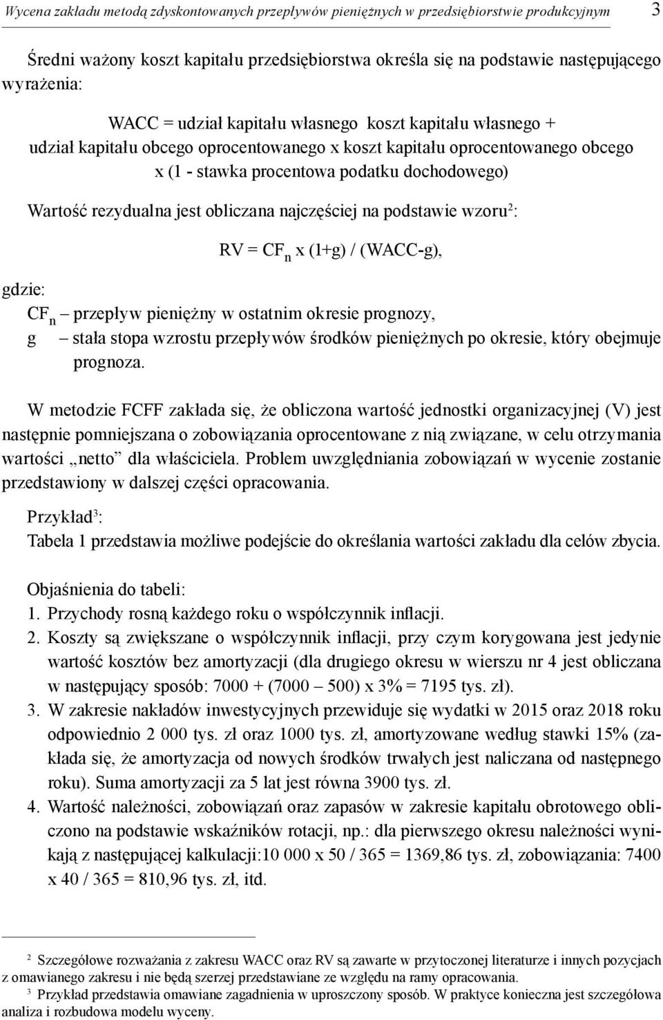 obliczana najczęściej na podstawie wzoru 2 : RV = CF n x (1+g) / (WACC-g), gdzie: CF n przepływ pieniężny w ostatnim okresie prognozy, g stała stopa wzrostu przepływów środków pieniężnych po okresie,