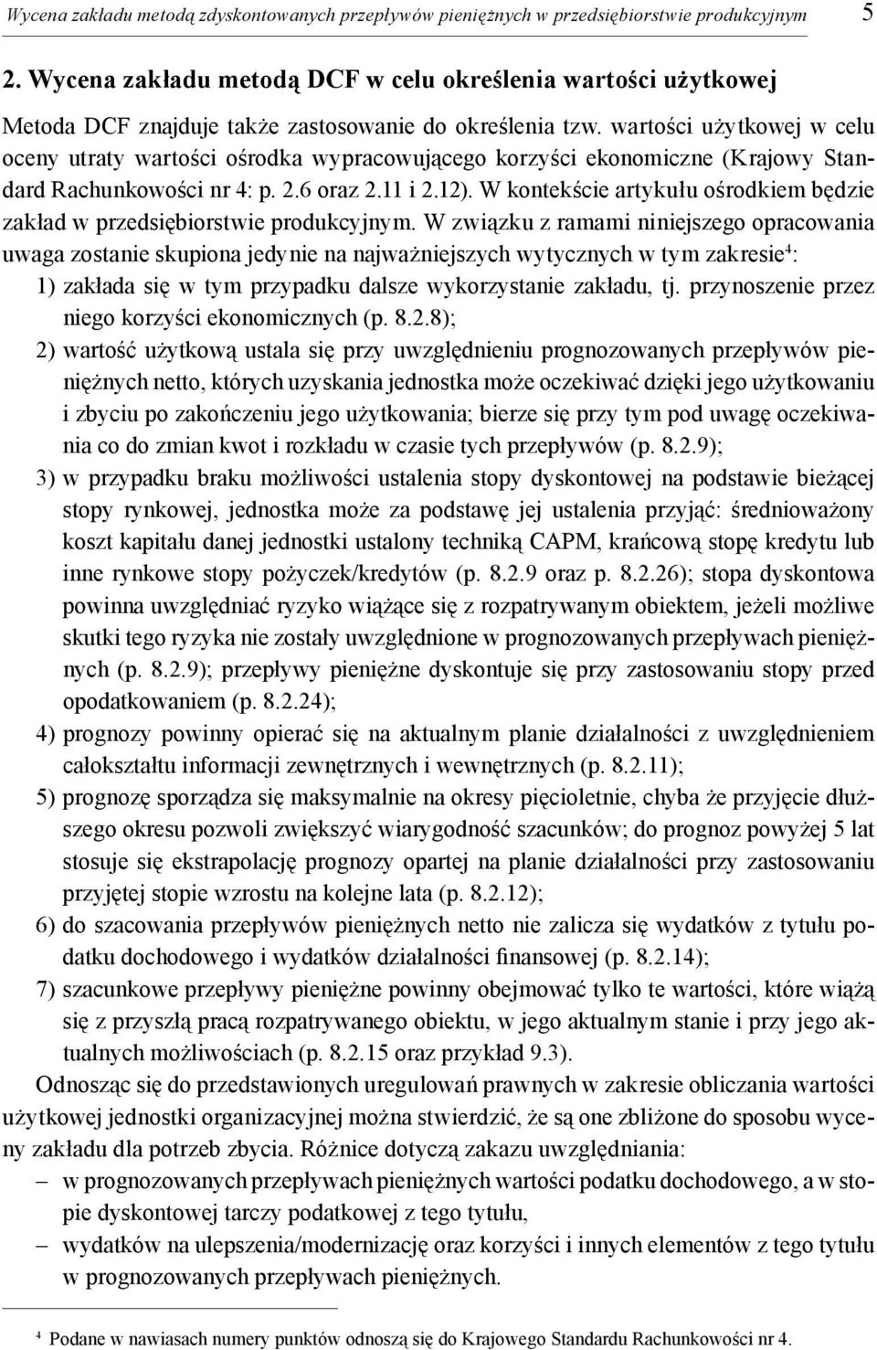 wartości użytkowej w celu oceny utraty wartości ośrodka wypracowującego korzyści ekonomiczne (Krajowy Standard Rachunkowości nr 4: p. 2.6 oraz 2.11 i 2.12).