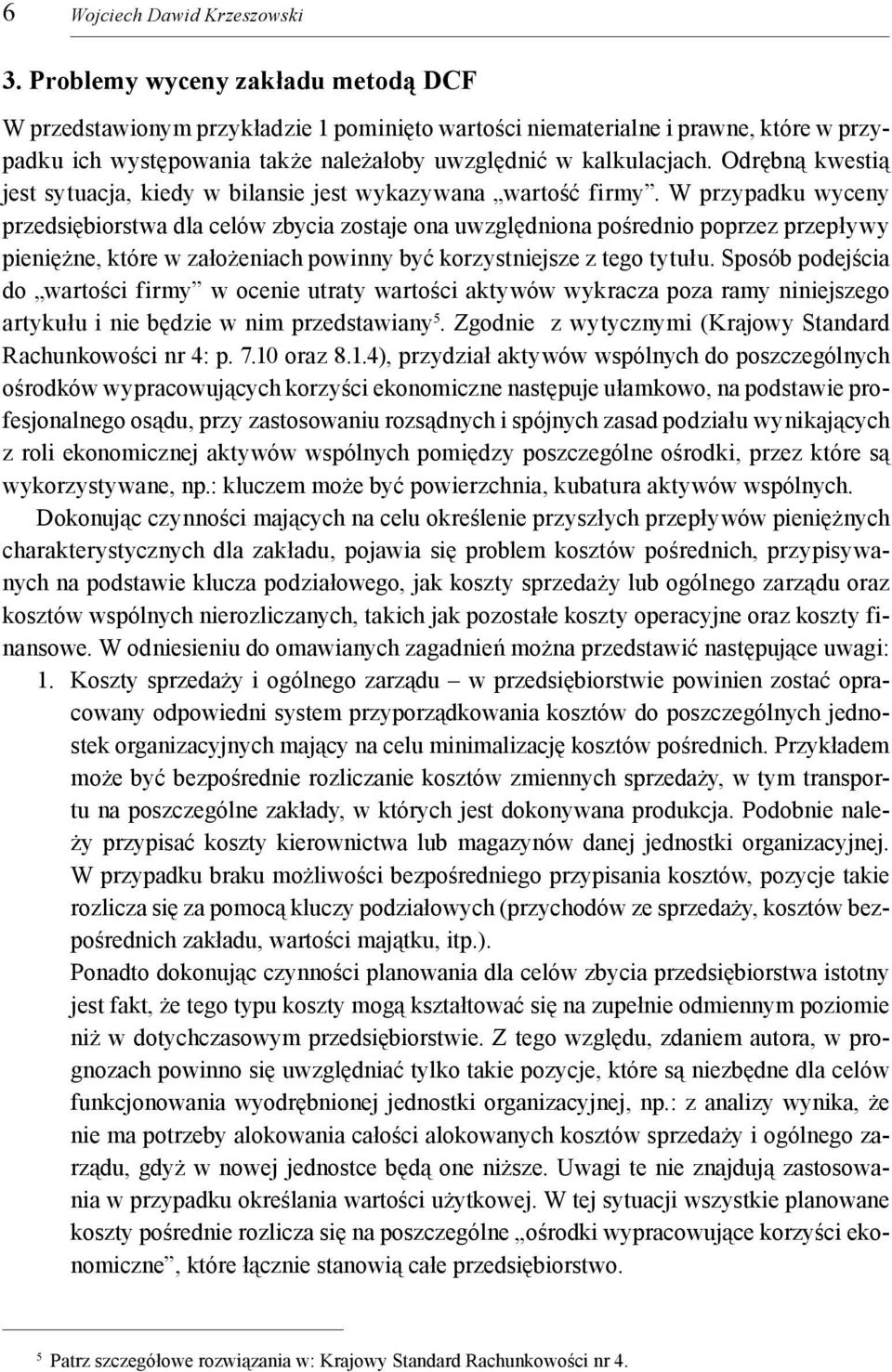 Odrębną kwestią jest sytuacja, kiedy w bilansie jest wykazywana wartość firmy.