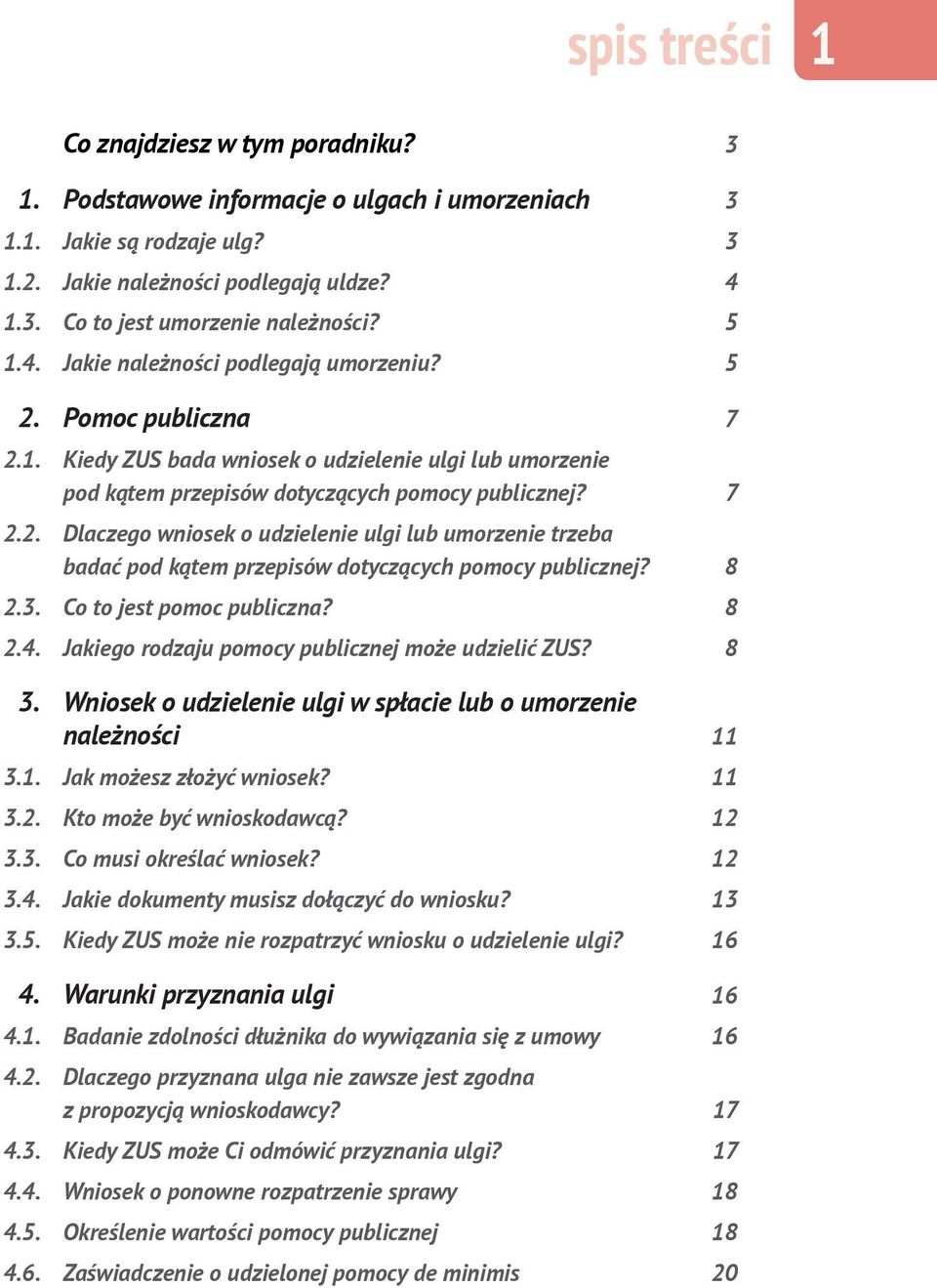 8 2.3. Co to jest pomoc publiczna? 8 2.4. Jakiego rodzaju pomocy publicznej może udzielić ZUS? 8 3. Wniosek o udzielenie ulgi w spłacie lub o umorzenie należności 11 3.1. Jak możesz złożyć wniosek?