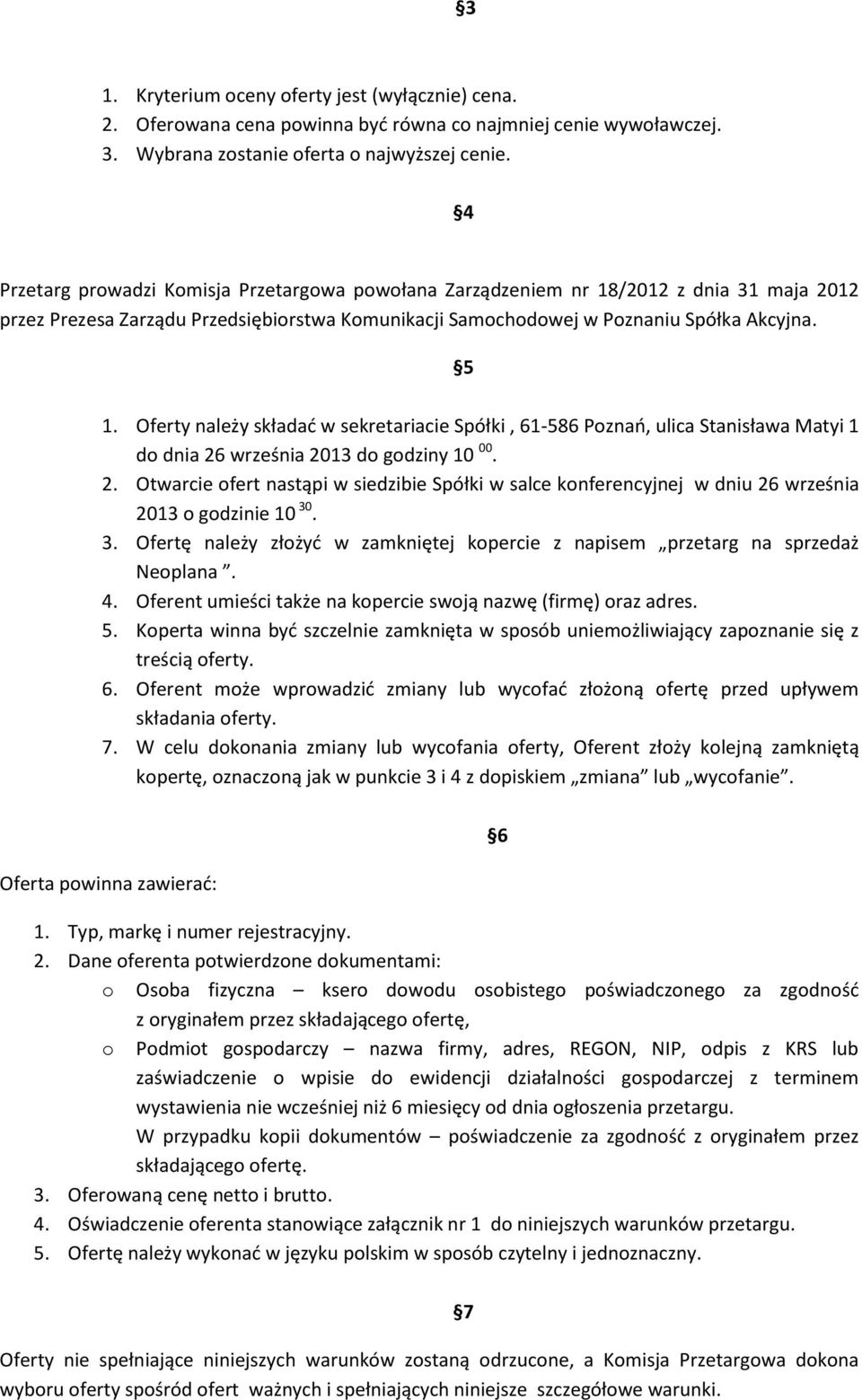 Oferty należy składać w sekretariacie Spółki, 61-586 Poznań, ulica Stanisława Matyi 1 do dnia 26