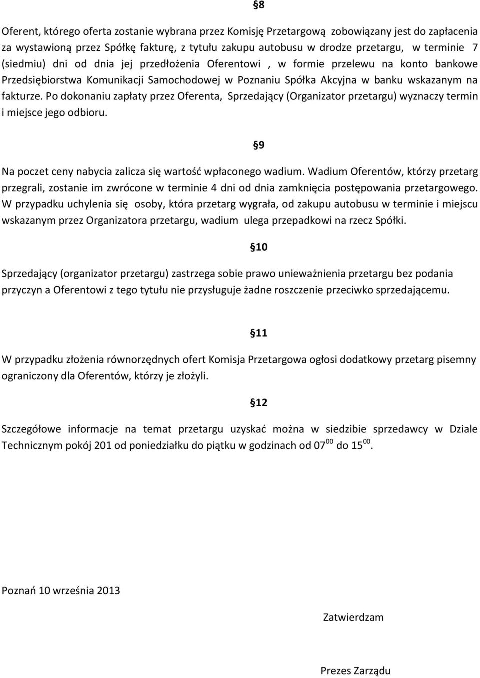 Po dokonaniu zapłaty przez Oferenta, Sprzedający (Organizator przetargu) wyznaczy termin i miejsce jego odbioru. 8 Na poczet ceny nabycia zalicza się wartość wpłaconego wadium.