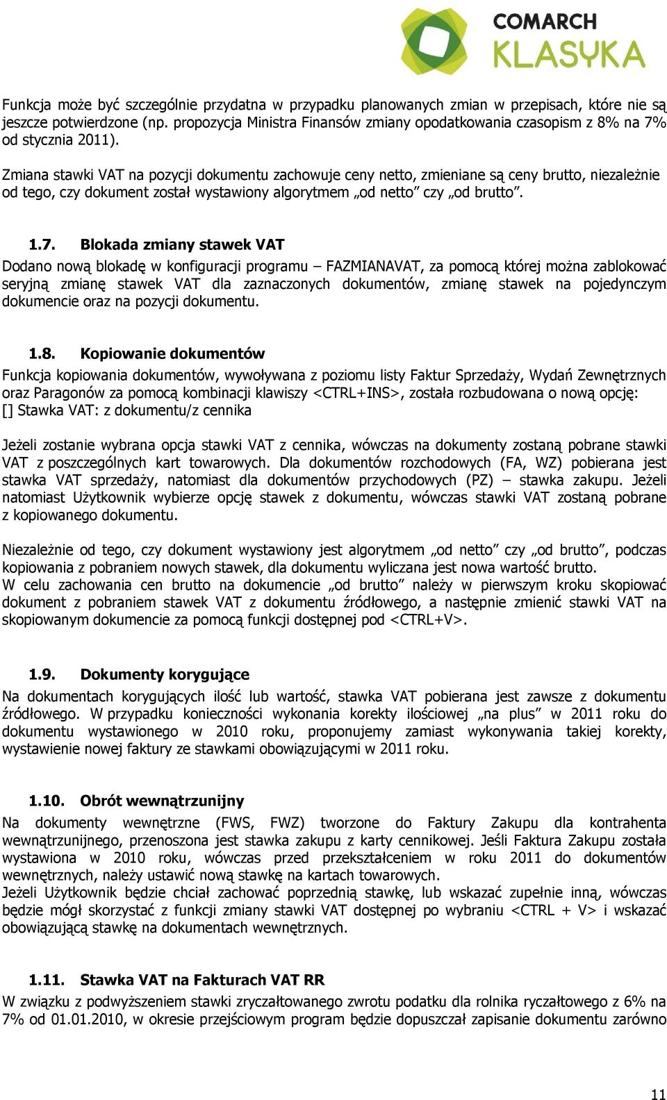 Zmiana stawki VAT na pozycji dokumentu zachowuje ceny netto, zmieniane są ceny brutto, niezależnie od tego, czy dokument został wystawiony algorytmem od netto czy od brutto. 1.7.