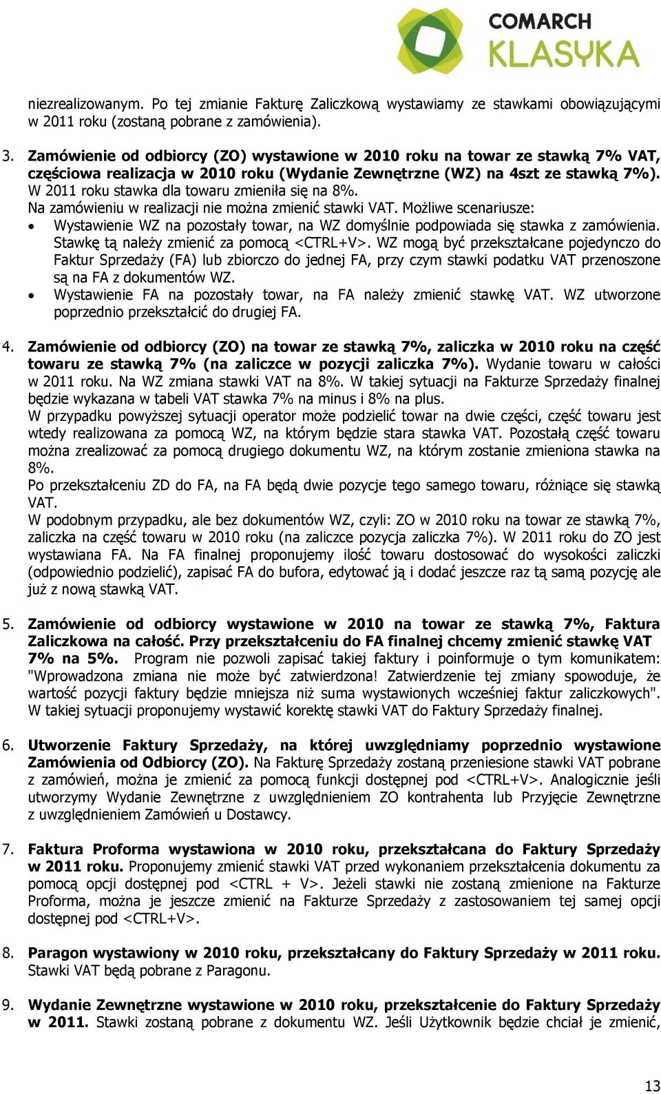 W 2011 roku stawka dla towaru zmieniła się na 8%. Na zamówieniu w realizacji nie można zmienić stawki VAT.