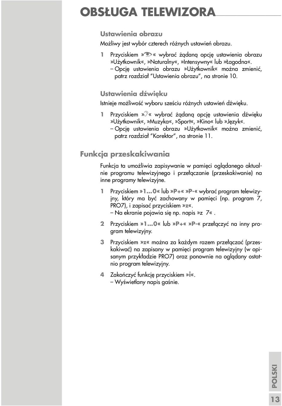 1 Przyciskiem»F«wybrać żądaną opcję ustawienia dźwięku»użytkownik«,»muzyka«,»sport«,»kino«lub»język«. Opcję ustawienia obrazu»użytkownik«można zmienić, patrz rozdział Korektor, na stronie 11.