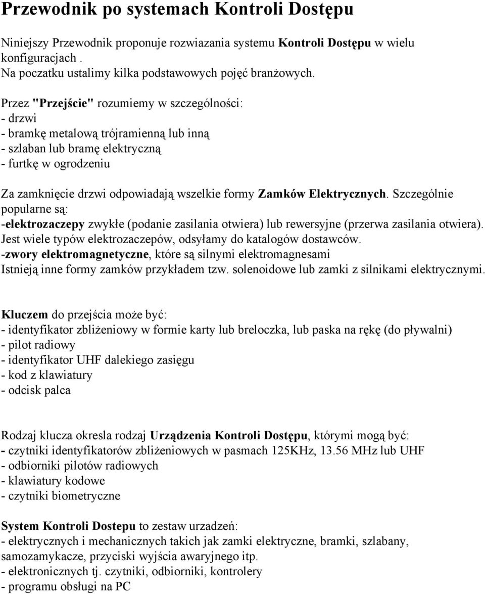 Zamków Elektrycznych. Szczególnie popularne są: -elektrozaczepy zwykłe (podanie zasilania otwiera) lub rewersyjne (przerwa zasilania otwiera).