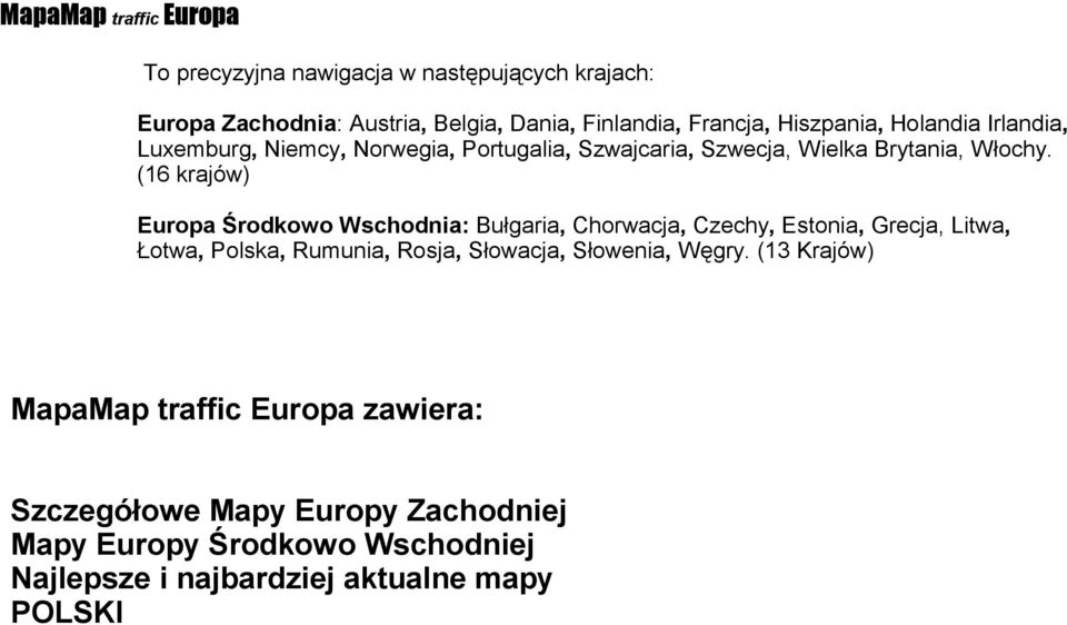 (16 krajów) Europa Środkowo Wschodnia: Bułgaria, Chorwacja, Czechy, Estonia, Grecja, Litwa, Łotwa, Polska, Rumunia, Rosja, Słowacja,