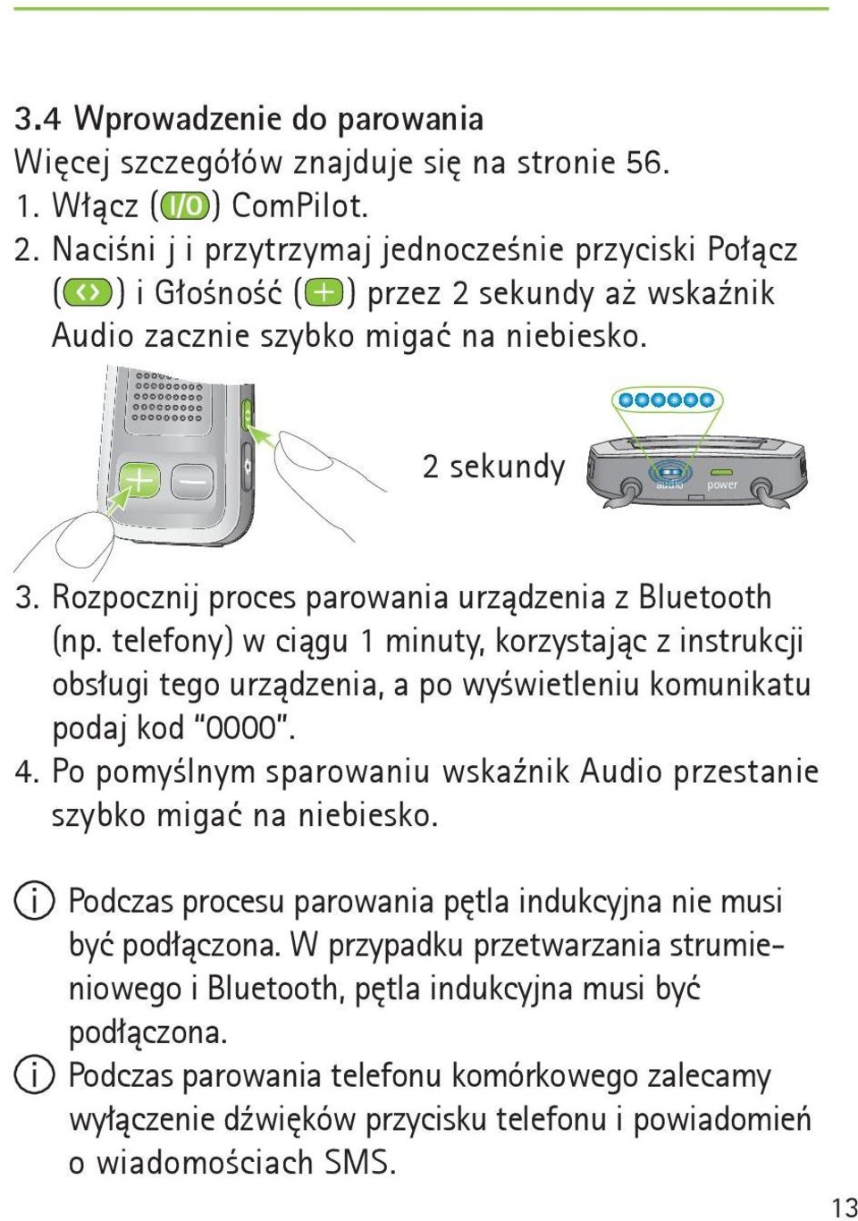 Rozpocznij proces parowania urządzenia z Bluetooth (np. telefony) w ciągu 1 minuty, korzystając z instrukcji obsługi tego urządzenia, a po wyświetleniu komunikatu podaj kod 0000. 4.