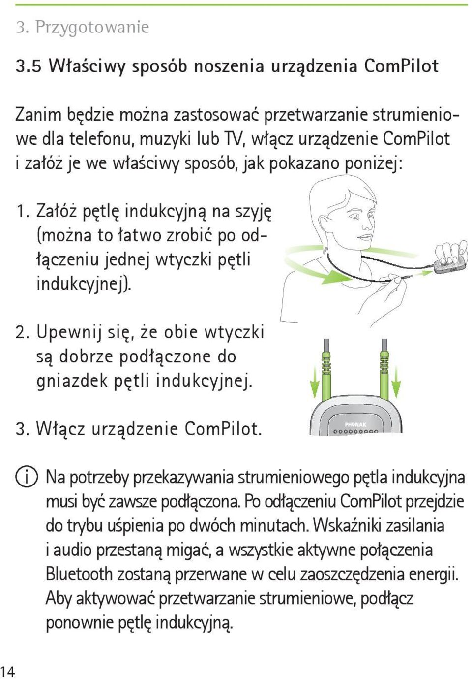 pokazano poniżej: 1. Załóż pętlę indukcyjną na szyję (można to łatwo zrobić po odłączeniu jednej wtyczki pętli indukcyjnej). 2.