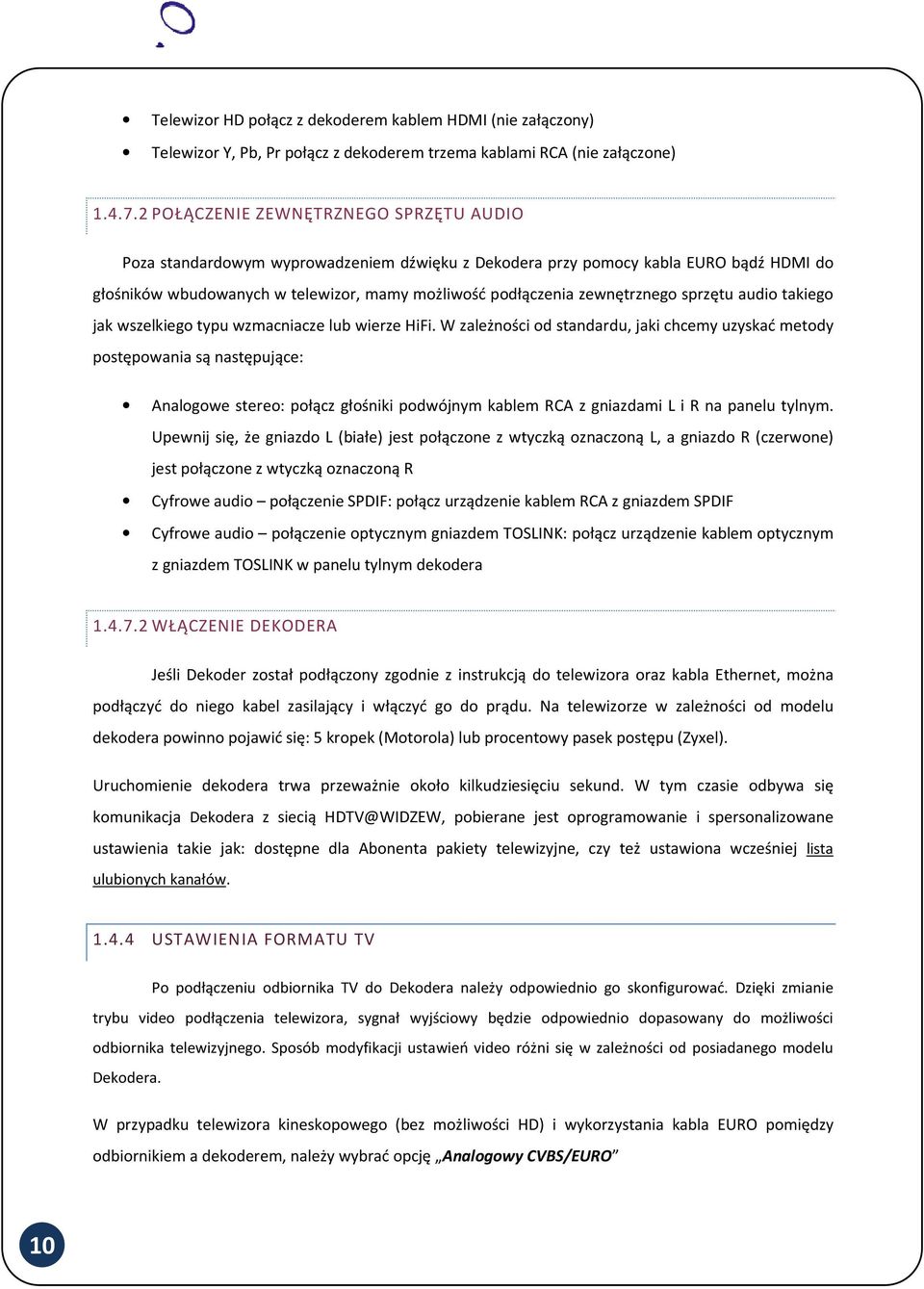 zewnętrznego sprzętu audio takiego jak wszelkiego typu wzmacniacze lub wierze HiFi.