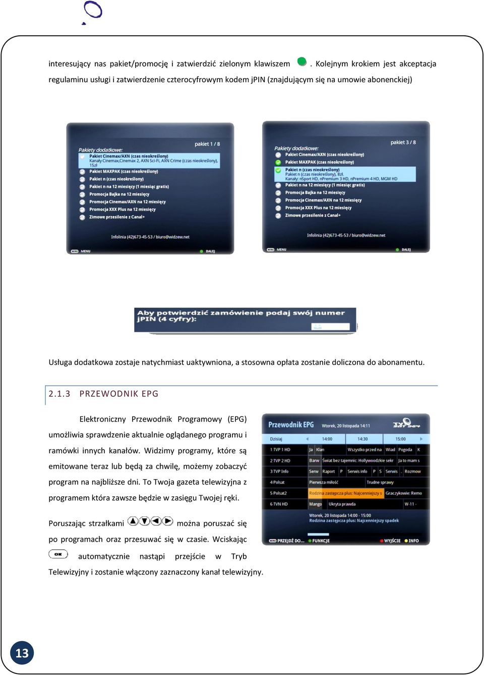 opłata zostanie doliczona do abonamentu. 2.1.3 PRZEWODNIK EPG Elektroniczny Przewodnik Programowy (EPG) umożliwia sprawdzenie aktualnie oglądanego programu i ramówki innych kanałów.