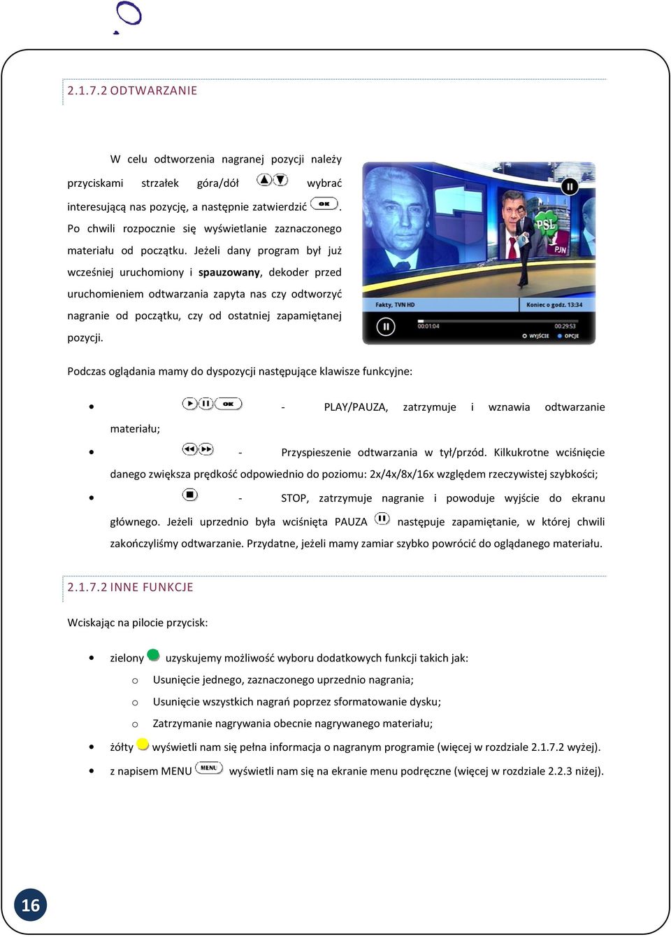 Jeżeli dany program był już wcześniej uruchomiony i spauzowany, dekoder przed uruchomieniem odtwarzania zapyta nas czy odtworzyć nagranie od początku, czy od ostatniej zapamiętanej pozycji.
