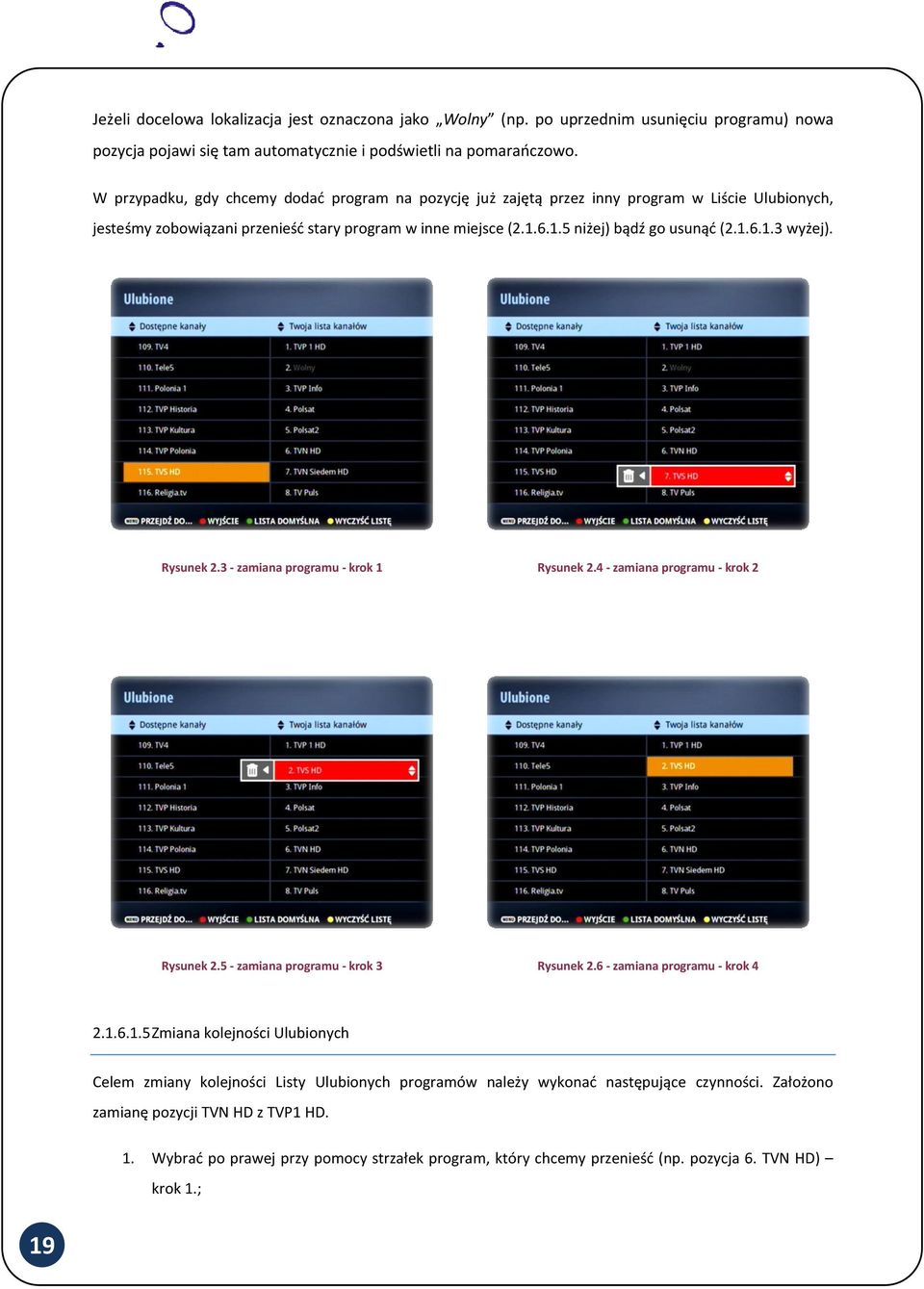 Rysunek 2.3 - zamiana programu - krok 1 Rysunek 2.4 - zamiana programu - krok 2 Rysunek 2.5 - zamiana programu - krok 3 Rysunek 2.6 - zamiana programu - krok 4 2.1.6.1.5 Zmiana kolejności Ulubionych Celem zmiany kolejności Listy Ulubionych programów należy wykonać następujące czynności.