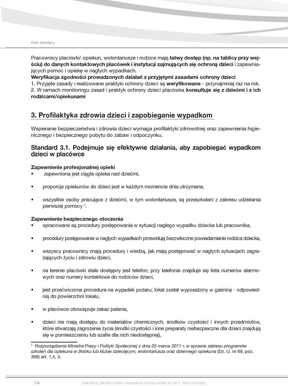 Weryfikacja zgodności prowadzonych działań z przyjętymi zasadami ochrony dzieci 1. Przyjęte zasady i realizowane praktyki ochrony dzieci są weryfikowane - przynajmniej raz na rok. 2.