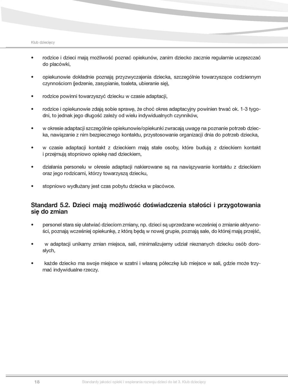 ok. 1-3 tygodni, to jednak jego długość zależy od wielu indywidualnych czynników, w okresie adaptacji szczególnie opiekunowie/opiekunki zwracają uwagę na poznanie potrzeb dziecka, nawiązanie z nim