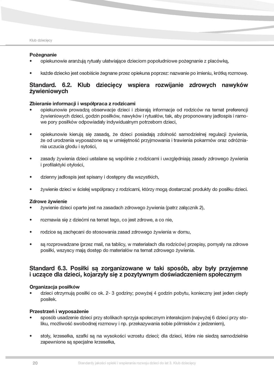 Klub dziecięcy wspiera rozwijanie zdrowych nawyków żywieniowych Zbieranie informacji i współpraca z rodzicami opiekunowie prowadzą obserwacje dzieci i zbierają informacje od rodziców na temat