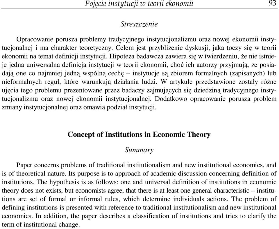 Hipoteza badawcza zawiera się w twierdzeniu, że nie istnieje jedna uniwersalna definicja instytucji w teorii ekonomii, choć ich autorzy przyjmują, że posiadają one co najmniej jedną wspólną cechę