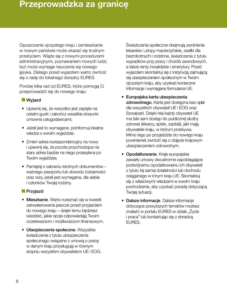 Poniżej kilka rad od EURES, które pomogą Ci przeprowadzić się do nowego kraju: Wyjazd Upewnij się, że wszystko jest zapięte na ostatni guzik i zakończ wszelkie stosunki umowne usługodawcami; Jeżeli