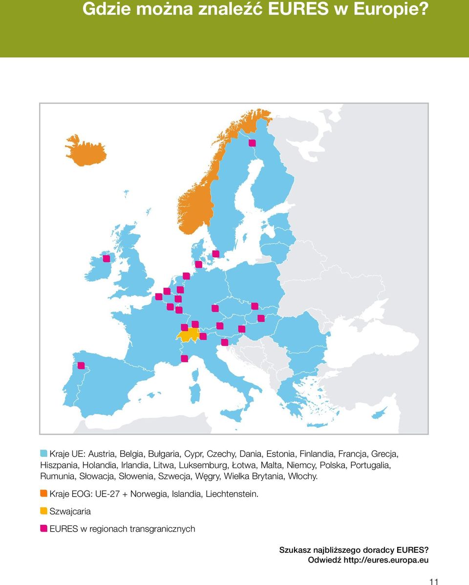 Irlandia, Litwa, Luksemburg, Łotwa, Malta, Niemcy, Polska, Portugalia, Rumunia, Słowacja, Słowenia, Szwecja, Węgry,
