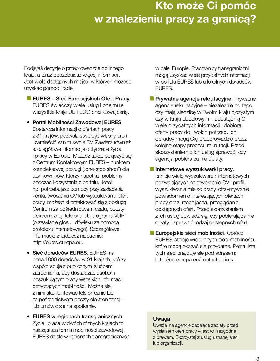 Portal Mobilności Zawodowej EURES. Dostarcza informacji o ofertach pracy z 31 krajów, pozwala stworzyć własny profil i zamieścić w nim swoje CV.