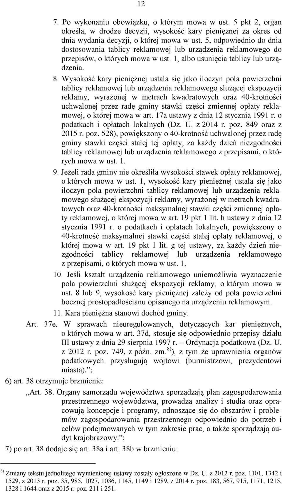 Wysokość kary pieniężnej ustala się jako iloczyn pola powierzchni tablicy reklamowej lub urządzenia reklamowego służącej ekspozycji reklamy, wyrażonej w metrach kwadratowych oraz 40-krotności