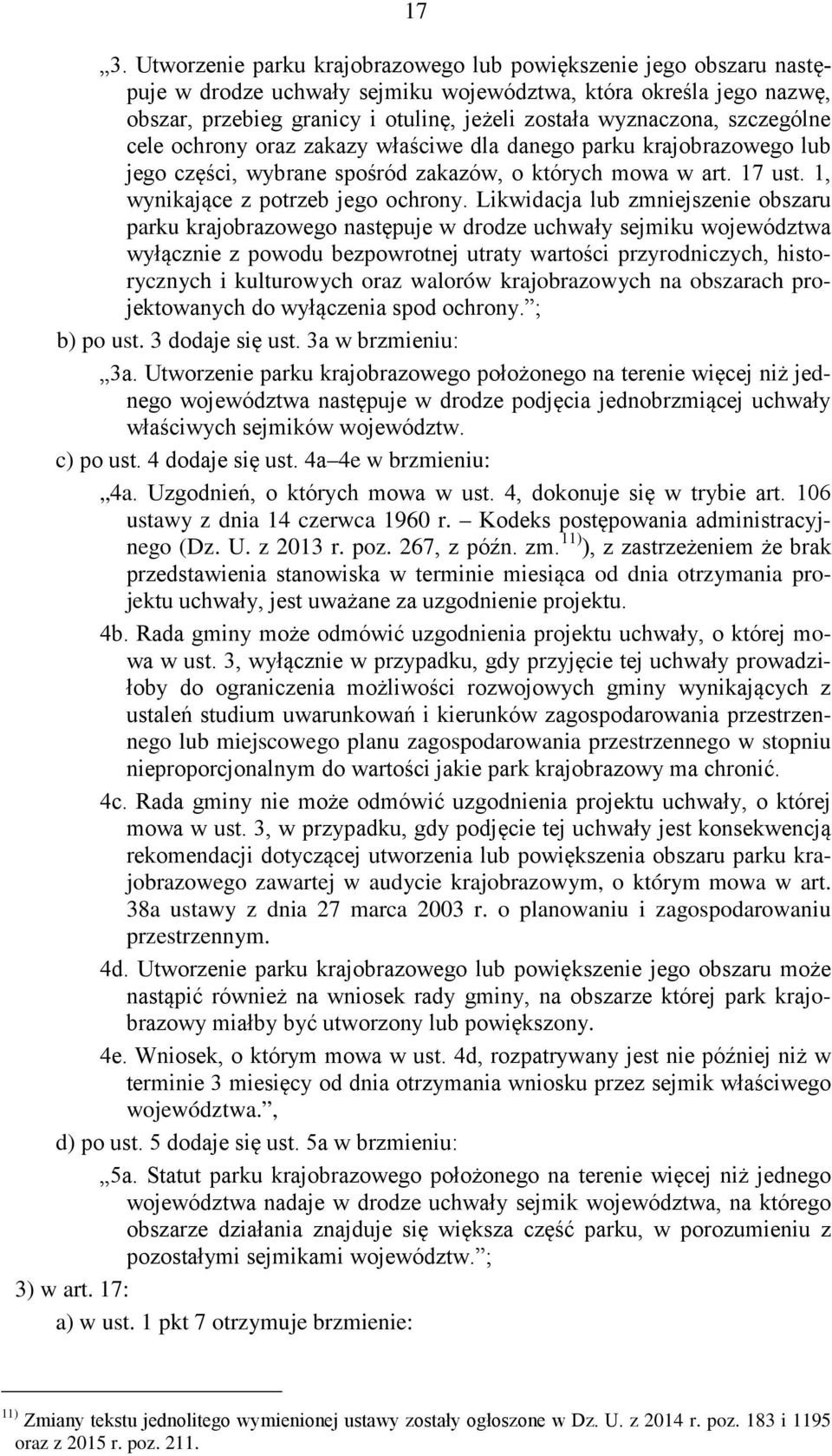 Likwidacja lub zmniejszenie obszaru parku krajobrazowego następuje w drodze uchwały sejmiku województwa wyłącznie z powodu bezpowrotnej utraty wartości przyrodniczych, historycznych i kulturowych