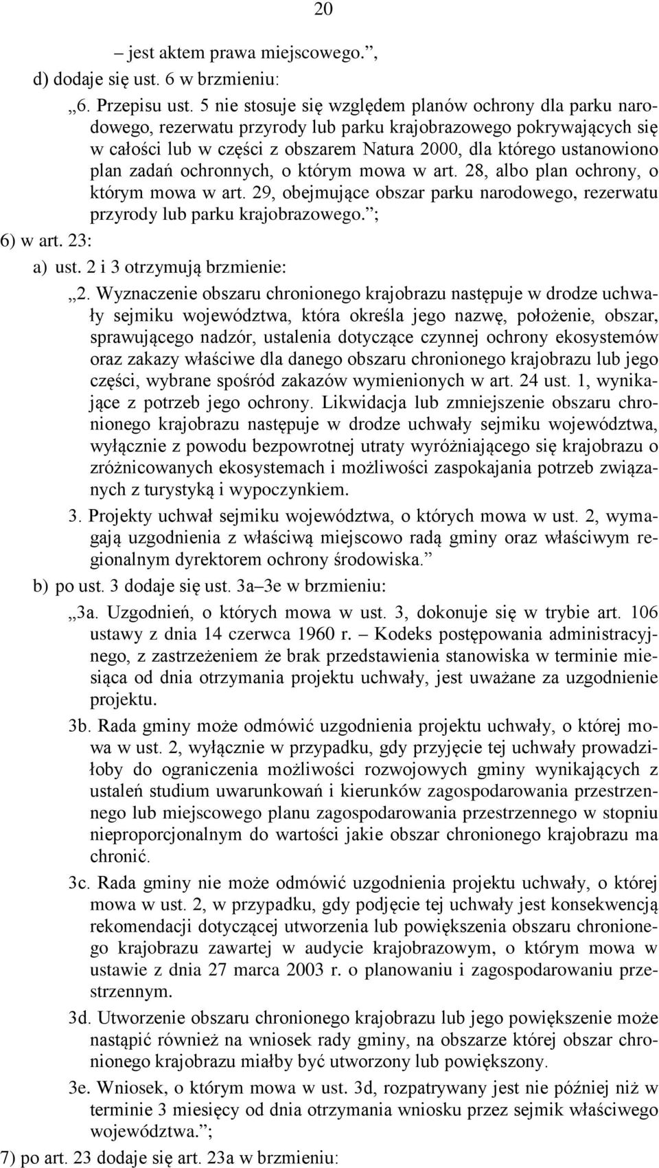 plan zadań ochronnych, o którym mowa w art. 28, albo plan ochrony, o którym mowa w art. 29, obejmujące obszar parku narodowego, rezerwatu przyrody lub parku krajobrazowego. ; 6) w art. 23: a) ust.