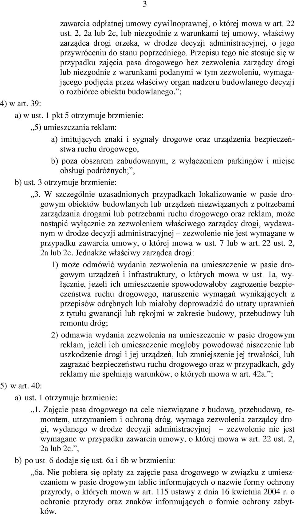 Przepisu tego nie stosuje się w przypadku zajęcia pasa drogowego bez zezwolenia zarządcy drogi lub niezgodnie z warunkami podanymi w tym zezwoleniu, wymagającego podjęcia przez właściwy organ nadzoru