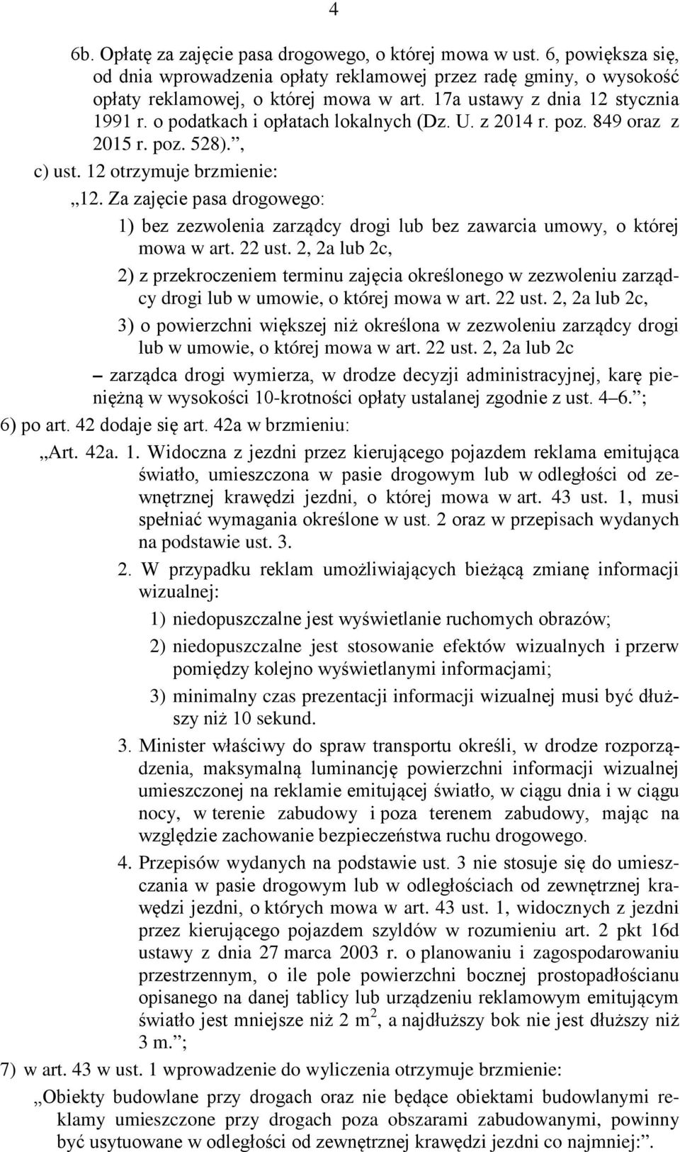 Za zajęcie pasa drogowego: 1) bez zezwolenia zarządcy drogi lub bez zawarcia umowy, o której mowa w art. 22 ust.