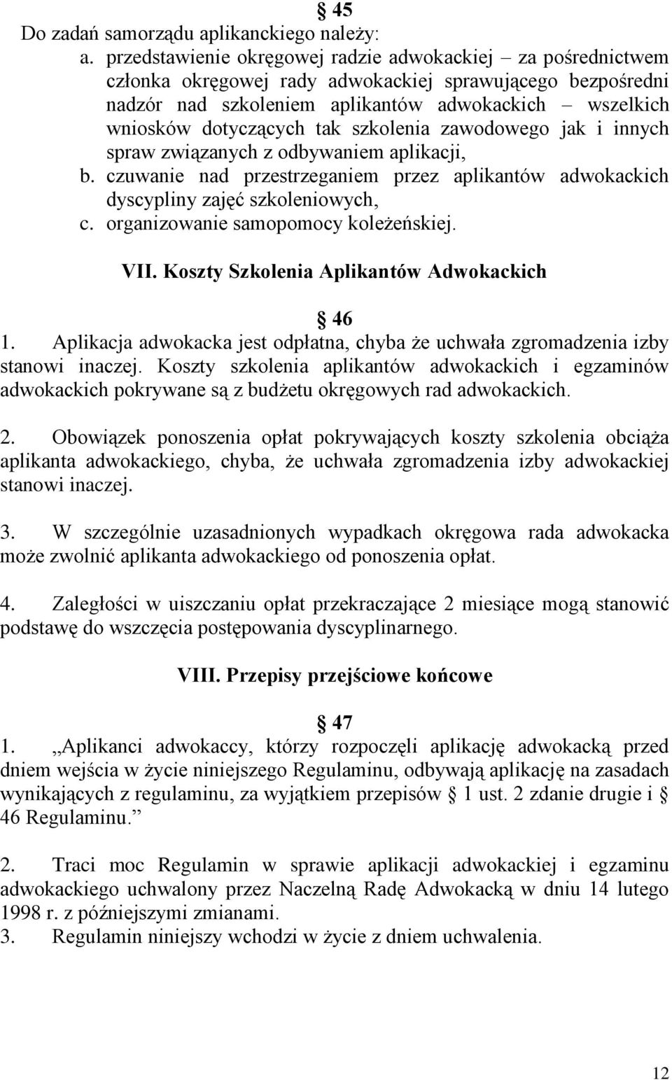 tak szkolenia zawodowego jak i innych spraw związanych z odbywaniem aplikacji, b. czuwanie nad przestrzeganiem przez aplikantów adwokackich dyscypliny zajęć szkoleniowych, c.