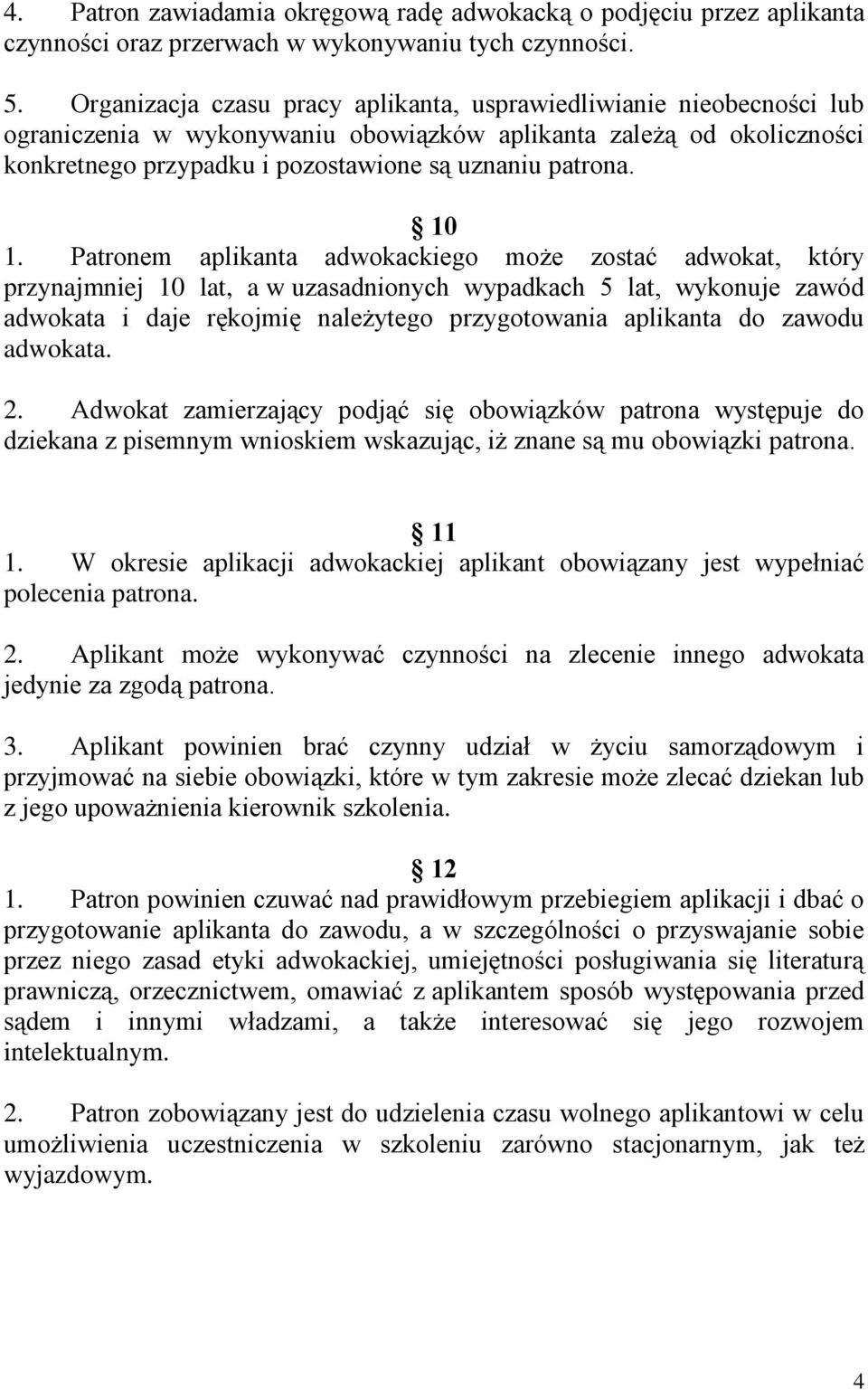 10 1. Patronem aplikanta adwokackiego może zostać adwokat, który przynajmniej 10 lat, a w uzasadnionych wypadkach 5 lat, wykonuje zawód adwokata i daje rękojmię należytego przygotowania aplikanta do