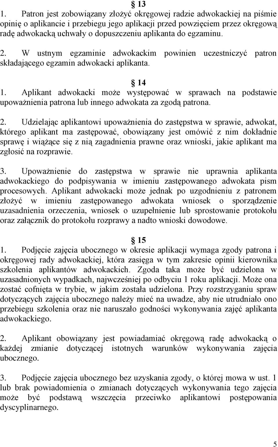 Aplikant adwokacki może występować w sprawach na podstawie upoważnienia patrona lub innego adwokata za zgodą patrona. 2.