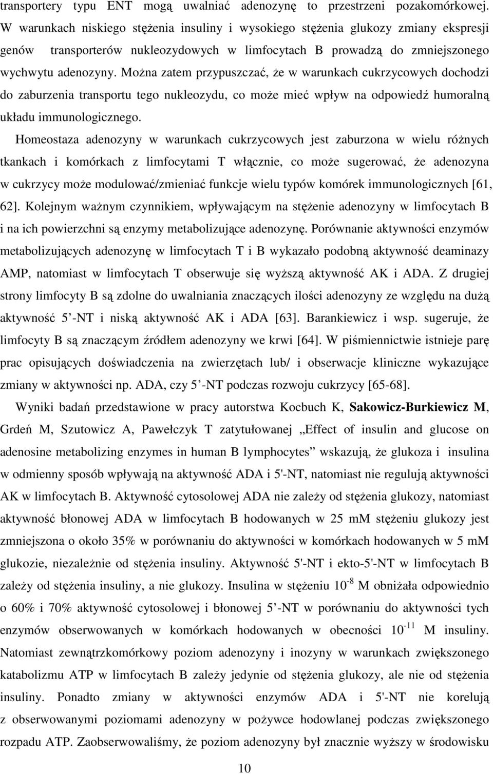 MoŜna zatem przypuszczać, Ŝe w warunkach cukrzycowych dochodzi do zaburzenia transportu tego nukleozydu, co moŝe mieć wpływ na odpowiedź humoralną układu immunologicznego.