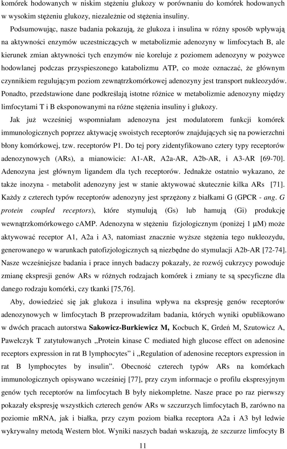 enzymów nie koreluje z poziomem adenozyny w poŝywce hodowlanej podczas przyspieszonego katabolizmu ATP, co moŝe oznaczać, Ŝe głównym czynnikiem regulującym poziom zewnątrzkomórkowej adenozyny jest