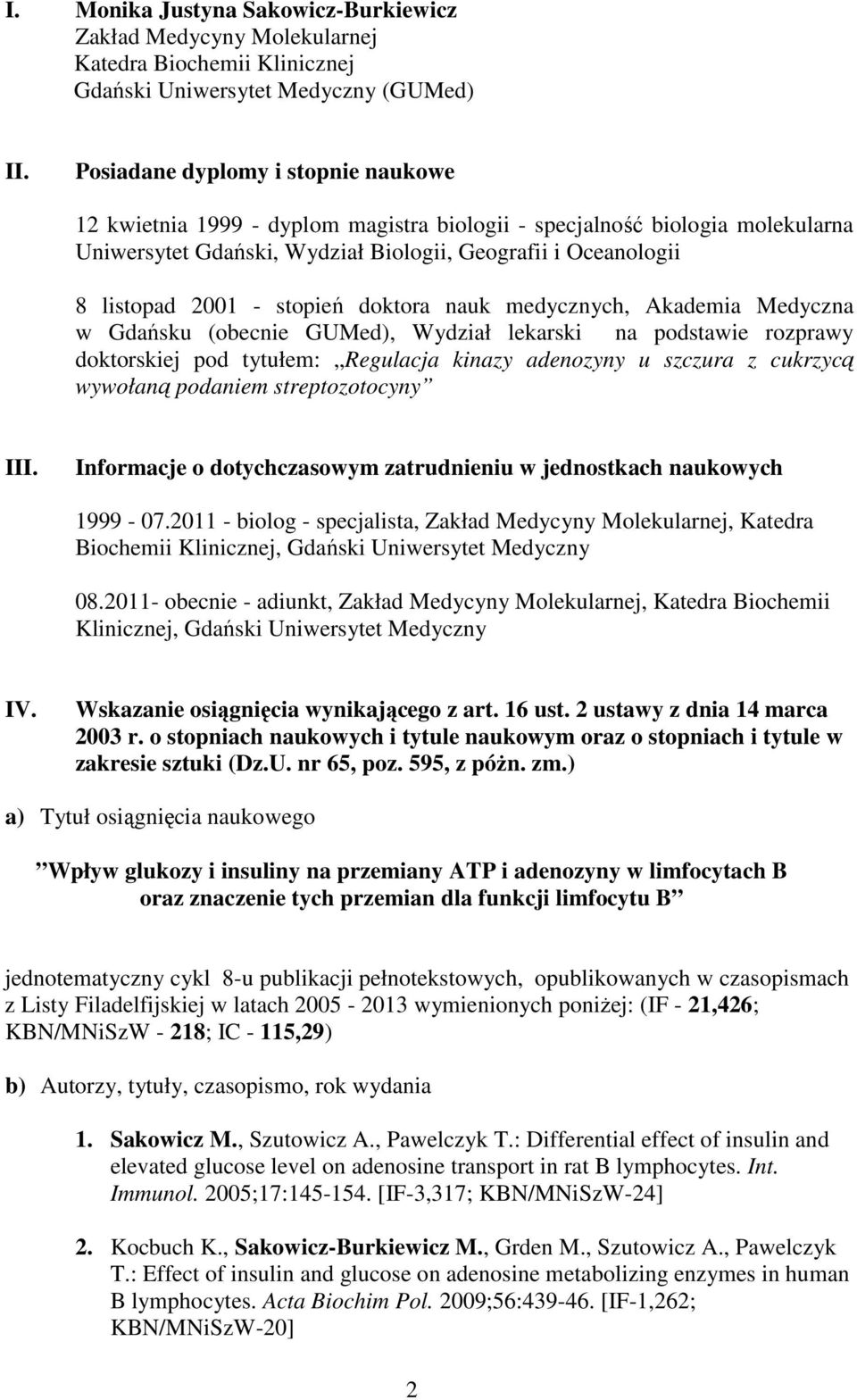 stopień doktora nauk medycznych, Akademia Medyczna w Gdańsku (obecnie GUMed), Wydział lekarski na podstawie rozprawy doktorskiej pod tytułem: Regulacja kinazy adenozyny u szczura z cukrzycą wywołaną