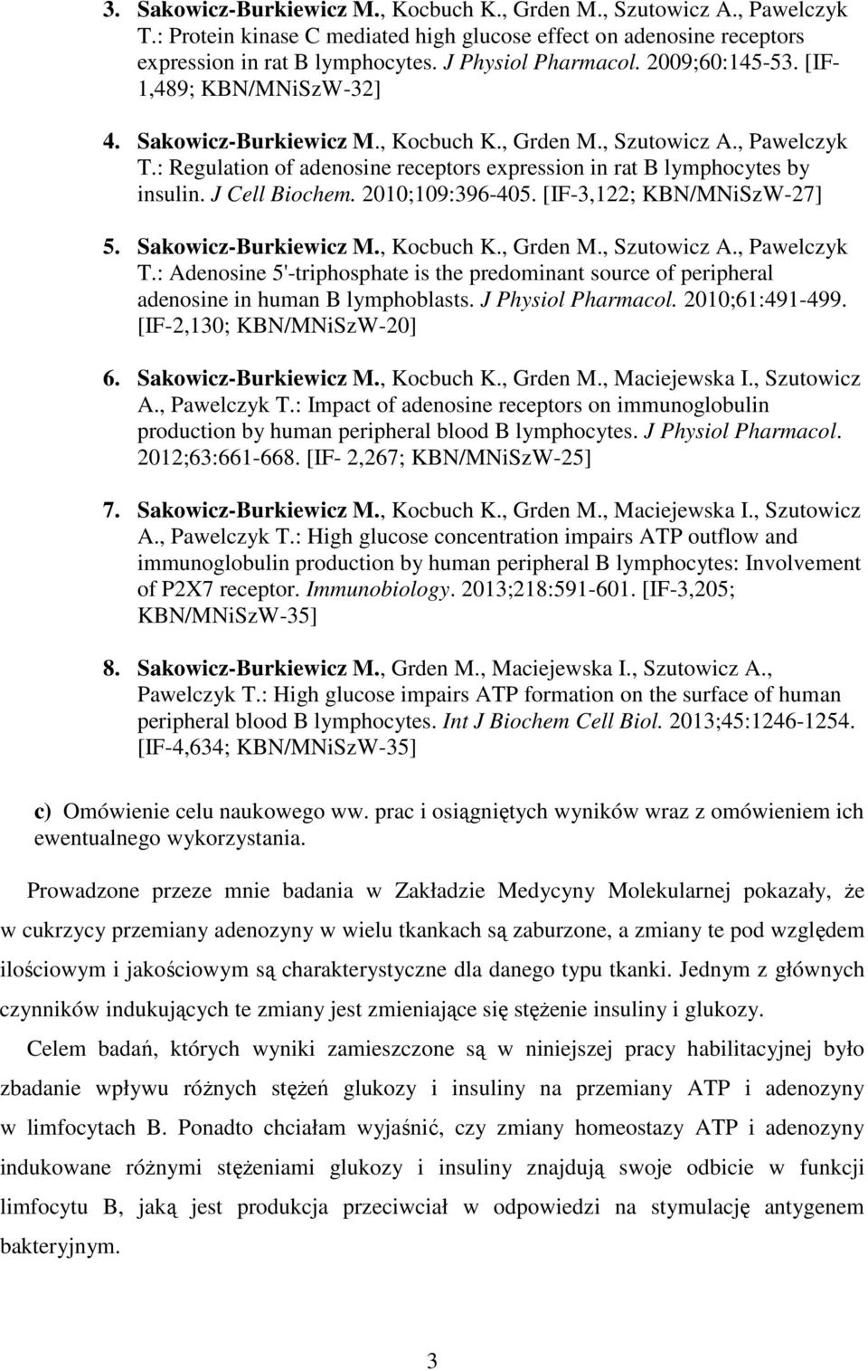 J Cell Biochem. 2010;109:396-405. [IF-3,122; KBN/MNiSzW-27] 5. Sakowicz-Burkiewicz M., Kocbuch K., Grden M., Szutowicz A., Pawelczyk T.