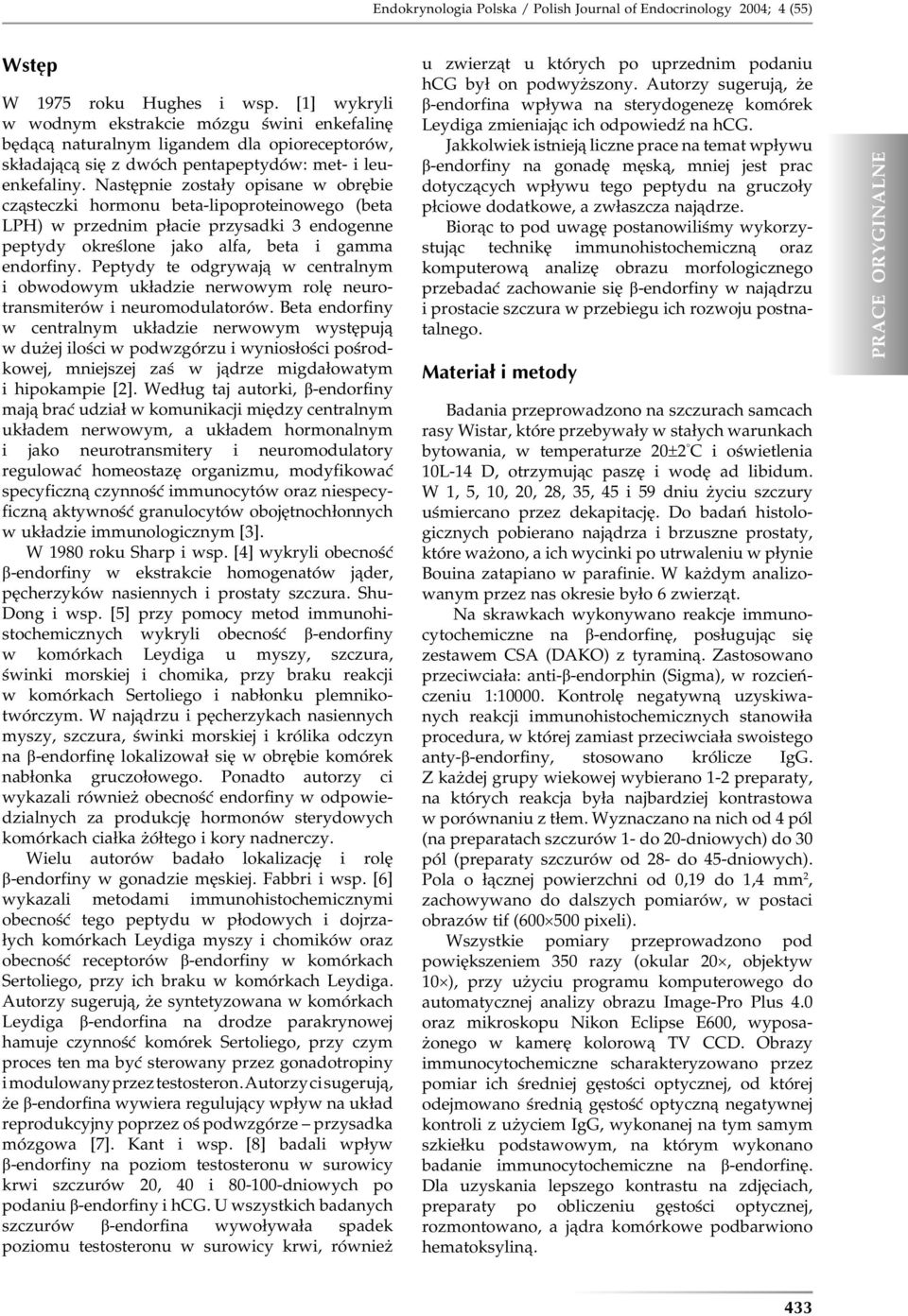 Następnie zostały opisane w obrębie cząsteczki hormonu beta-lipoproteinowego (beta LPH) w przednim płacie przysadki 3 endogenne peptydy określone jako alfa, beta i gamma endorfiny.