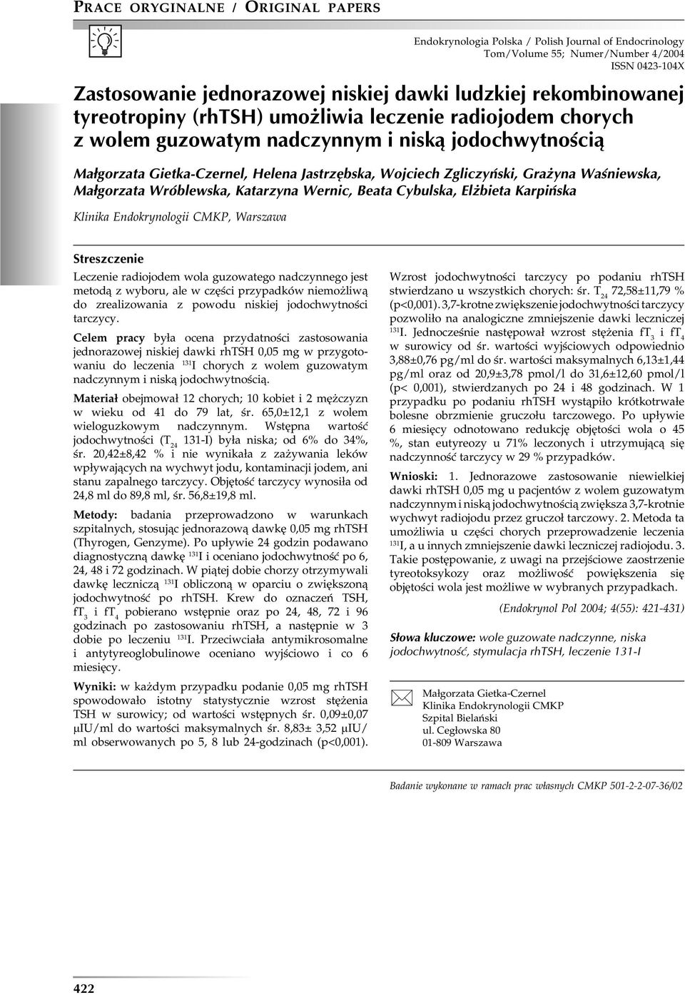 Waśniewska, Małgorzata Wróblewska, Katarzyna Wernic, Beata Cybulska, Elżbieta Karpińska Klinika Endokrynologii CMKP, Warszawa Streszczenie Leczenie radiojodem wola guzowatego nadczynnego jest metodą