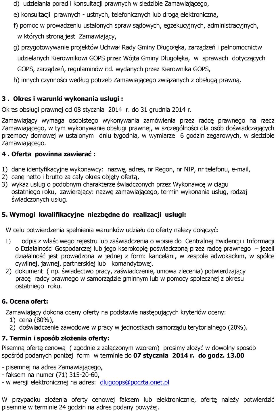 Gminy Długołęka, w sprawach dotyczących GOPS, zarządzeń, regulaminów itd. wydanych przez Kierownika GOPS, h) innych czynności według potrzeb Zamawiającego związanych z obsługą prawną. 3.