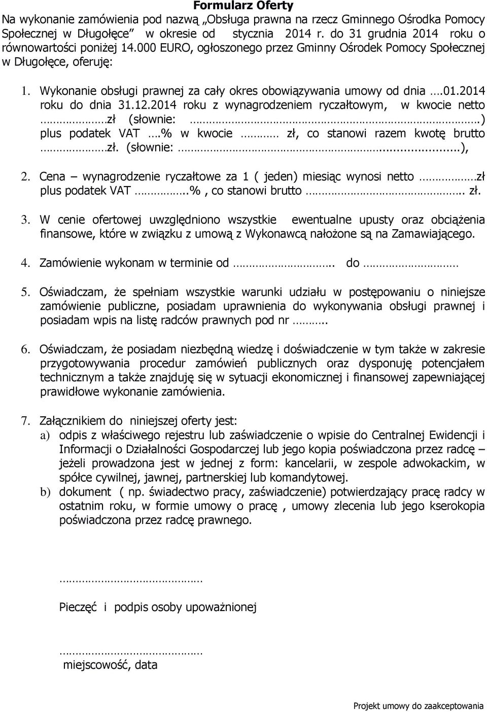Wykonanie obsługi prawnej za cały okres obowiązywania umowy od dnia.01.2014 roku do dnia 31.12.2014 roku z wynagrodzeniem ryczałtowym, w kwocie netto zł (słownie:.) plus podatek VAT.