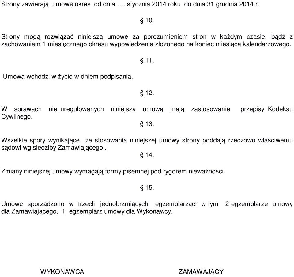 Umowa wchodzi w życie w dniem podpisania. 11. 12. W sprawach nie uregulowanych niniejszą umową mają zastosowanie przepisy Kodeksu Cywilnego. 13.