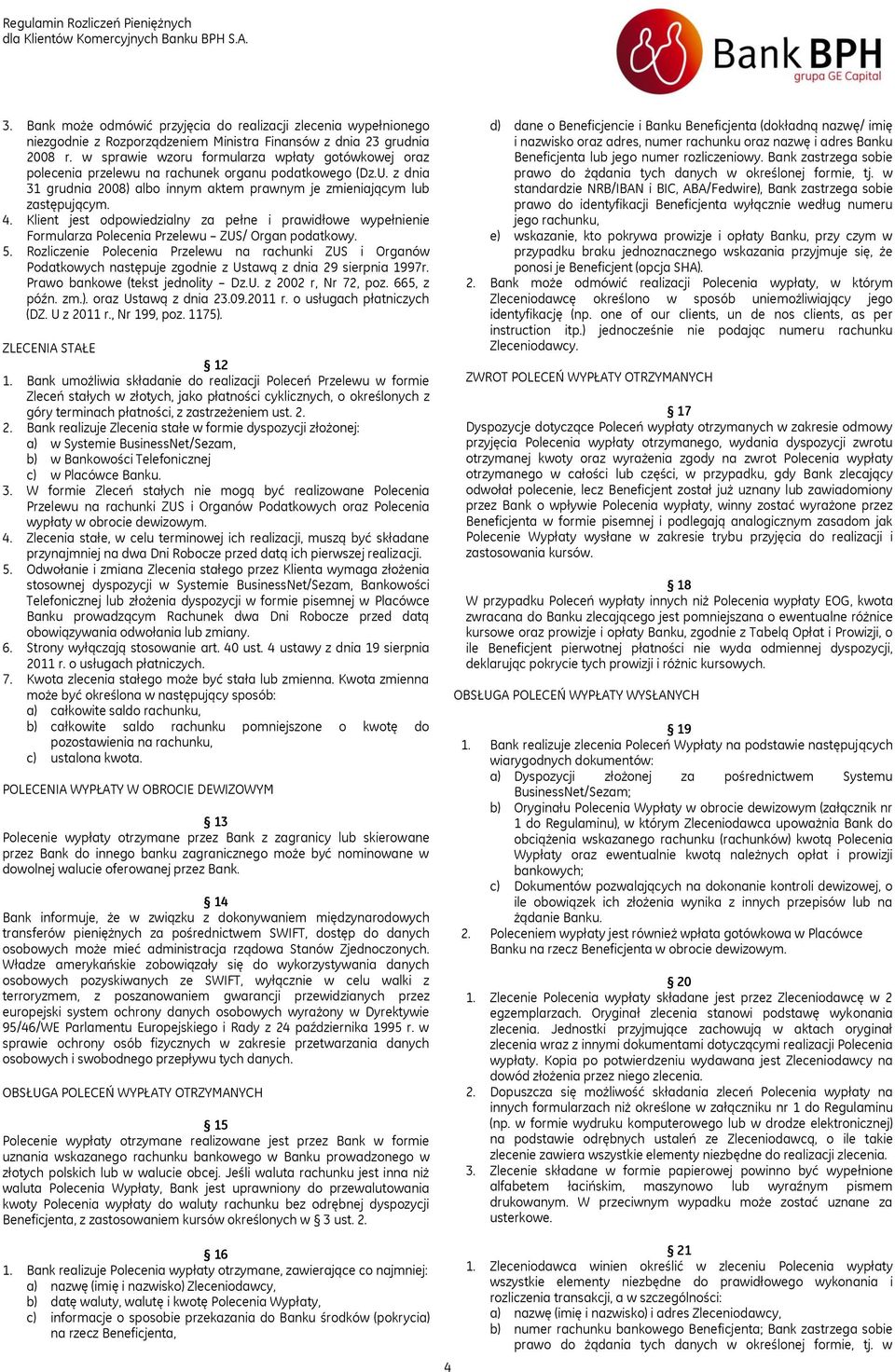 Klient jest odpowiedzialny za pełne i prawidłowe wypełnienie Formularza Polecenia Przelewu ZUS/ Organ podatkowy. 5.