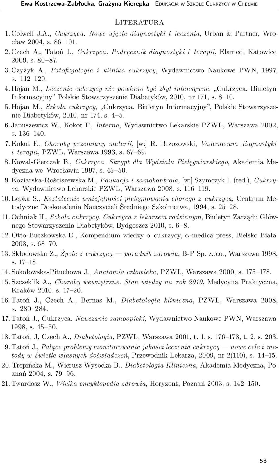 , Leczenie cukrzycy nie powinno być zbyt intensywne. Cukrzyca. Biuletyn Informacyjny Polskie Stowarzyszenie Diabetyków, 2010, nr 171, s. 8 10. 5. Hojan M., Szkoła cukrzycy, Cukrzyca.