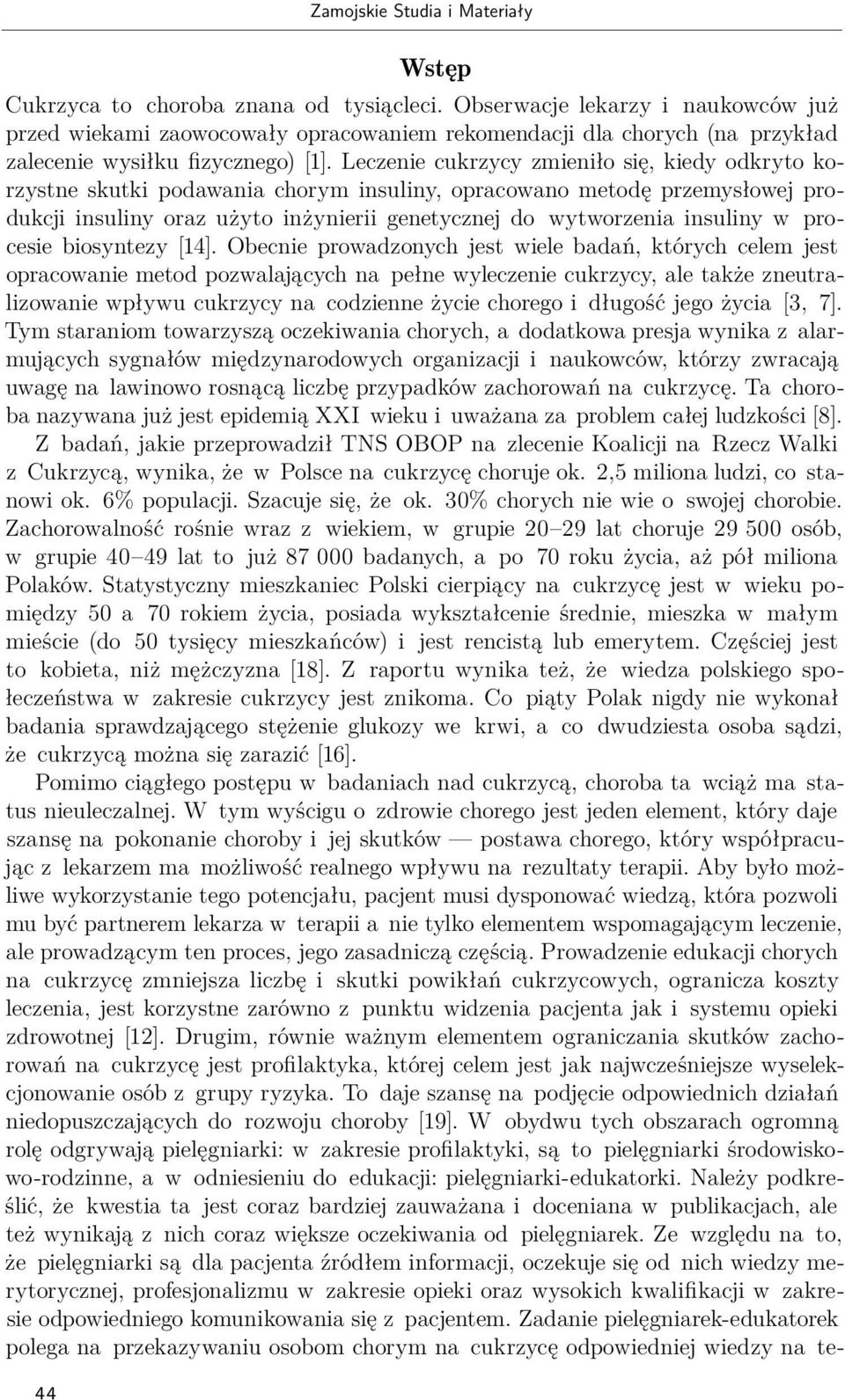 Leczenie cukrzycy zmieniło się, kiedy odkryto korzystne skutki podawania chorym insuliny, opracowano metodę przemysłowej produkcji insuliny oraz użyto inżynierii genetycznej do wytworzenia insuliny w