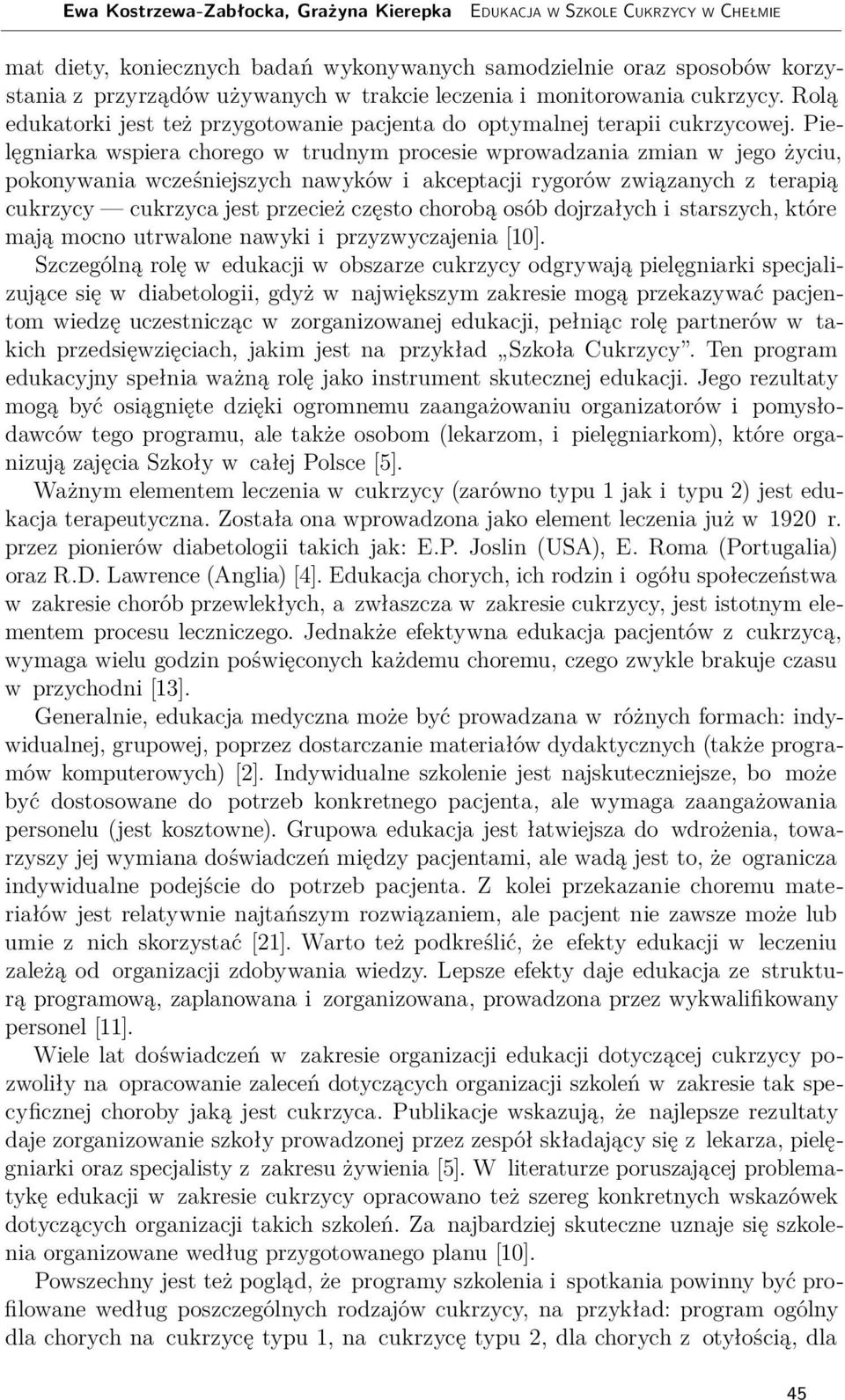 Pielęgniarka wspiera chorego w trudnym procesie wprowadzania zmian w jego życiu, pokonywania wcześniejszych nawyków i akceptacji rygorów związanych z terapią cukrzycy cukrzyca jest przecież często