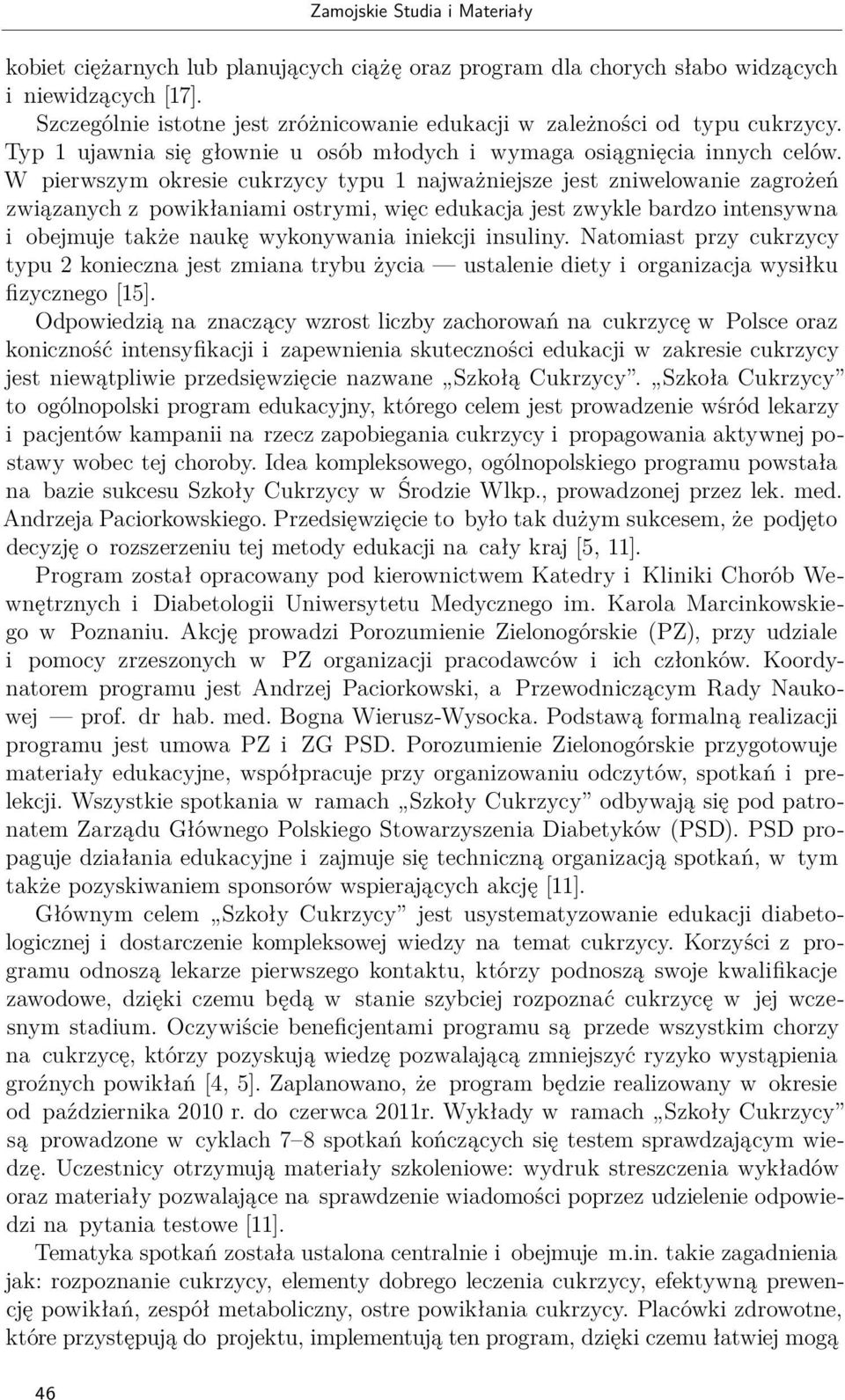 W pierwszym okresie cukrzycy typu 1 najważniejsze jest zniwelowanie zagrożeń związanych z powikłaniami ostrymi, więc edukacja jest zwykle bardzo intensywna i obejmuje także naukę wykonywania iniekcji