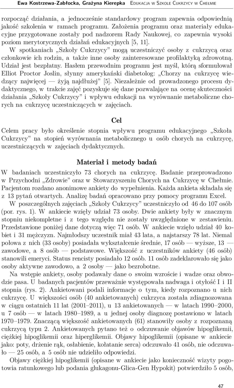 W spotkaniach Szkoły Cukrzycy mogą uczestniczyć osoby z cukrzycą oraz członkowie ich rodzin, a także inne osoby zainteresowane profilaktyką zdrowotną. Udział jest bezpłatny.