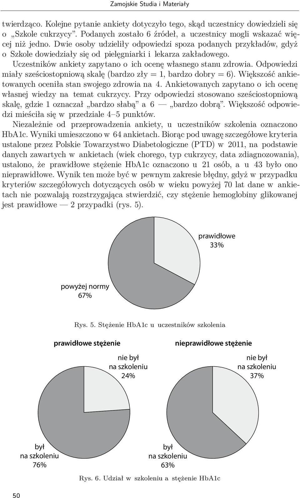 Uczestników ankiety zapytano o ich ocenę własnego stanu zdrowia. Odpowiedzi miały sześciostopniową skalę (bardzo zły = 1, bardzo dobry = 6). Większość ankietowanych oceniła stan swojego zdrowia na 4.