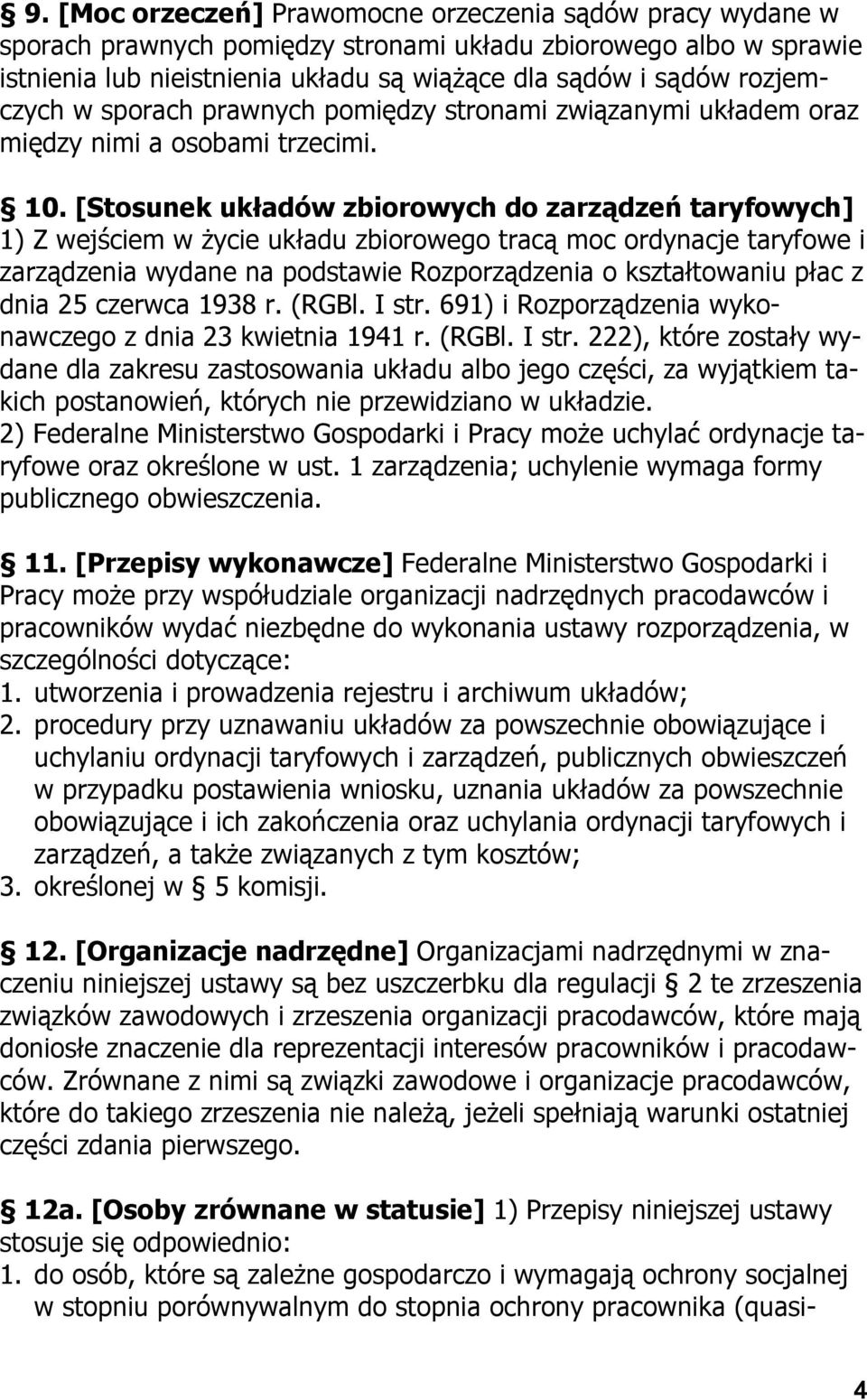 [Stosunek układów zbiorowych do zarządzeń taryfowych] 1) Z wejściem w życie układu zbiorowego tracą moc ordynacje taryfowe i zarządzenia wydane na podstawie Rozporządzenia o kształtowaniu płac z dnia